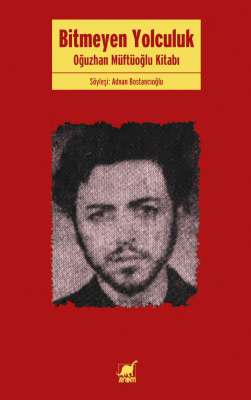 Bitmeyen Yolculuk: Oğuzhan Müftüoğlu Kitabı