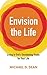 Envision the Life: Living in God's Unrelenting Vision for Your Life
