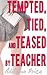Tempted, Tied, and Teased by Teacher