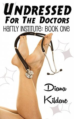 Undressed for the Doctors: Hartly Institute: Book One (Doctors of Hartly Institute 1)