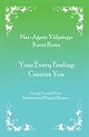 Your Every Feeling Creates You : Freeing Yourself from Emotional and Physical Illnesses