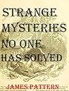 STRANGE MYSTERIES THAT NO ONE HAS SOLVED: Strange, Creepy, Unusual, Unexplained Mysteries. (CREEPY STRANGE UNEXPLAINED MYSTERIES THAT NO ONE HAS SOLVED Book 2)