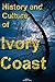 History and Culture of Ivory Coast, History of Cote D'Ivoire, Republic of Ivory Coast. Ivory Coast: History, Culture, Government, Ethnic differences, Tourism, Music, Religion of Ivory Coast