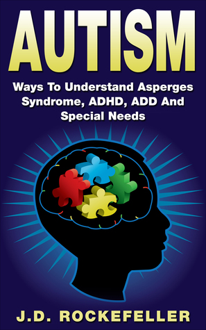 Autism: Ways to Understand Asperges Syndrome, ADHD, ADD and Special Needs