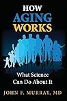 How Aging Works: What Science Can Do About It How Aging Works: What Science Can Do About It
