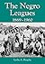 The Negro Leagues, 1869–1960 by Leslie A. Heaphy