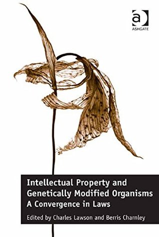 Intellectual Property and Genetically Modified Organisms: A Convergence in Laws (Kindle Edition)