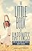 Happiness: The Little Book Of Happiness: How To Live Your Life And Be Happy Everyday! (Happiness, How to be happy, How to be happy in life, How to be happy alone, Being Happy, How to feel happy)