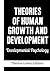 Theories of Human Growth and Development: Developmental Psychology