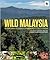 Wild Malaysia: The Wildlife, Scenery, and Biodiversity of Peninsular Malaysia, Sabah, and Sarawak