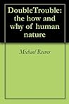 DoubleTrouble: the how and why of human nature