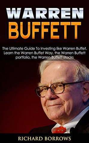 Warren Buffett: The Ultimate Guide To Investing like Warren Buffet. Learn the Warren Buffet Way, the Warren Buffett Portfolio and the Warren Buffett Stocks (Kindle Edition)