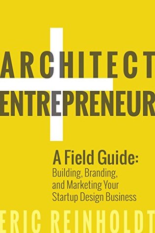 Architect and Entrepreneur: A Field Guide to Building, Branding, and Marketing Your Startup Design Business (Kindle Edition)