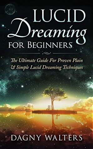 Lucid Dreaming for Beginners: The Ultimate Guide For Proven Plain & Simple Lucid Dreaming Techniques (Kindle Edition)