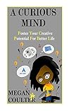 A Curious Mind: Foster Your Creative Potential For Better Life