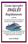Como Aprender Ingles Rapidamente: Em poucas páginas, tudo aquilo de que precisa, e que as escolas de inglês jamais te ensinarão. (Portuguese Edition)
