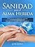 Sanidad para el Alma Herida: Cómo sanar las heridas del corazón y confrontar los traumas para obtener verdadera libertad espiritual (Spanish Edition)