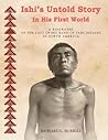 Ishi's Untold Story In His First World - Parts I-II by Richard L. Burrill
