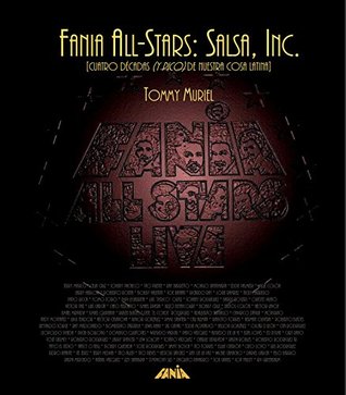 Fania All-Stars: Salsa, Inc.: Cuatro décadas (y pico) de Nuestra Cosa Latina (Spanish Edition)