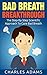 Bad Breath: The Step-By-Step Scientific Approach To Cure Bad Breath