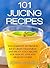 101 Juicing Recipes: The Co...