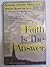 Faith Is The Answer.