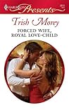 Forced Wife, Royal Love-Child by Trish Morey Forced Wife, Royal Love-Child by Trish Morey