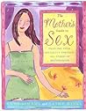 The Mother's Guide to Sex: Enjoying Your Sexuality Through All Stages of Motherhood The Mother's Guide to Sex: Enjoying Your Sexuality Through All Stages of Motherhood
