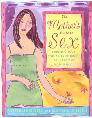 The Mother's Guide to Sex: Enjoying Your Sexuality Through All Stages of Motherhood (Paperback)