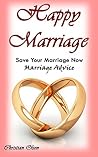 Marriage: Happy Marriage: Save Your Marriage Now: Marriage Advice (Tips to Fix Your Marriage, Saving Your Marriage, Marriage Tips, Marriage Advice for Men, Marriage Advice for Women)
