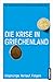 Die Krise in Griechenland: Ursprünge, Verlauf, Folgen