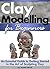 Clay Modelling for Beginners by Jeanie Hirsch