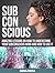 Subconscious: Amazing Lessons on How To Understand Your Subconscious Mind and How to use It (Subconscious, Subconscious books, subconscious mind)