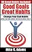 Good Goals, Great Habits: Change your Bad habits, Improve your power, improve your success, improve your life