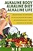 Alkaline Body Alkaline Diet Alkaline Life: Understanding the importance of an Alkaline Body with simple information on Diets, Foods and Effects on the Body