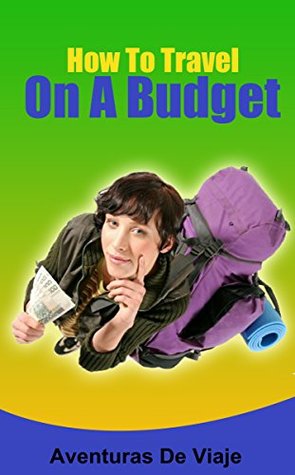 How To Travel On A Budget (Kindle Edition)