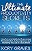 The Ultimate Productivity Secrets: How To’s and Habits for Overcoming Procrastination, Achieving More, and Mastering Your Life In a Busy World