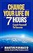 Change Your Life in 7 Hours: Coach Yourself to Success