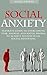 Social Anxiety: Ultimate Guide to Overcoming Fear, Shyness, and Social Phobia to Achieve Success in all Social Situations