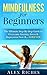 Mindfulness: Mindfulness For Beginners: The Ultimate Step-By-Step Guide to Overcome Anxiety, Stress & Depression Now &...Forever (Mindfulness, Mindfulness Meditation, Meditation)