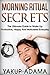 Morning Ritual Secrets: The Ultimate Guide to Wake Up Productive, Happy And Motivated Everyday (Morning Ritual, Morning Routine, Productive Thinking, Wake Up Successful, Wake Up Call)