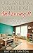 Organizing Your Home And Loving It: 50 Proven Steps To Clear Your Clutter, Organize Your Home And Get Your House Clean In 5 Days (Simple Living, How to ... Home Organization, Decluttering Techniques)