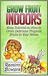 Grow Fruit Indoors: Easy Tutorial on How to Grow Delicious Tropical Fruits in Your Home (Grow fruit indoors, grow fruits indoors for beginners, organic fruits)