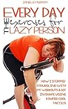 Everyday Exercises For The Lazy Person: How I Stopped Struggling With My Workouts & Got In Shape Using 11 Super Cool Tactics