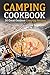 Camping Cookbook: 30 Great Outdoor Camping Recipes (Campfire Cooking)