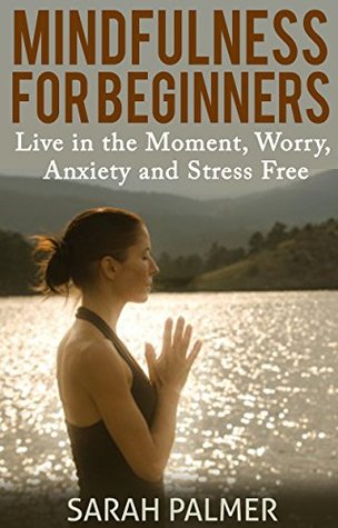 MINDFULNESS FOR BEGINNERS: A 6-Week Mindfulness Meditation Guide to Find Peace, Live in the Moment, Stress and Anxiety Free (Kindle Edition)