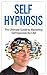 Self Hypnosis: The Ultimate Guide to Mastering Self Hypnosis for Life in 30 Minutes or Less! (Self Hypnosis - Neuro Linguistic Programming - Neuroplasticity ... - How to Hypnotize Anyone - Mind Control)