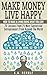 Make Money Live Happy: How To Make A Living Doing What You Love: 25 Lessons From 25 Most Successful Entrepreneurs From Around The World (Motivational, ... Success Principles, Creative Thinking)
