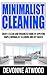 Minimalist Cleaning: Enjoy a Clean and Organized Home by Applying Simple Minimalist Cleaning and DIY Hacks!