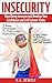 Insecurity: Stop Being Insecure and Develop Your Confidence and Self Esteem Today: 7 Easy Strategies To Overcome Insecurity and 3 Easy Steps To Building ... insecurity, How To Develop Confidence)
